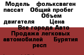  › Модель ­ фольксваген пассат › Общий пробег ­ 143 384 › Объем двигателя ­ 2 › Цена ­ 85 000 - Все города Авто » Продажа легковых автомобилей   . Бурятия респ.